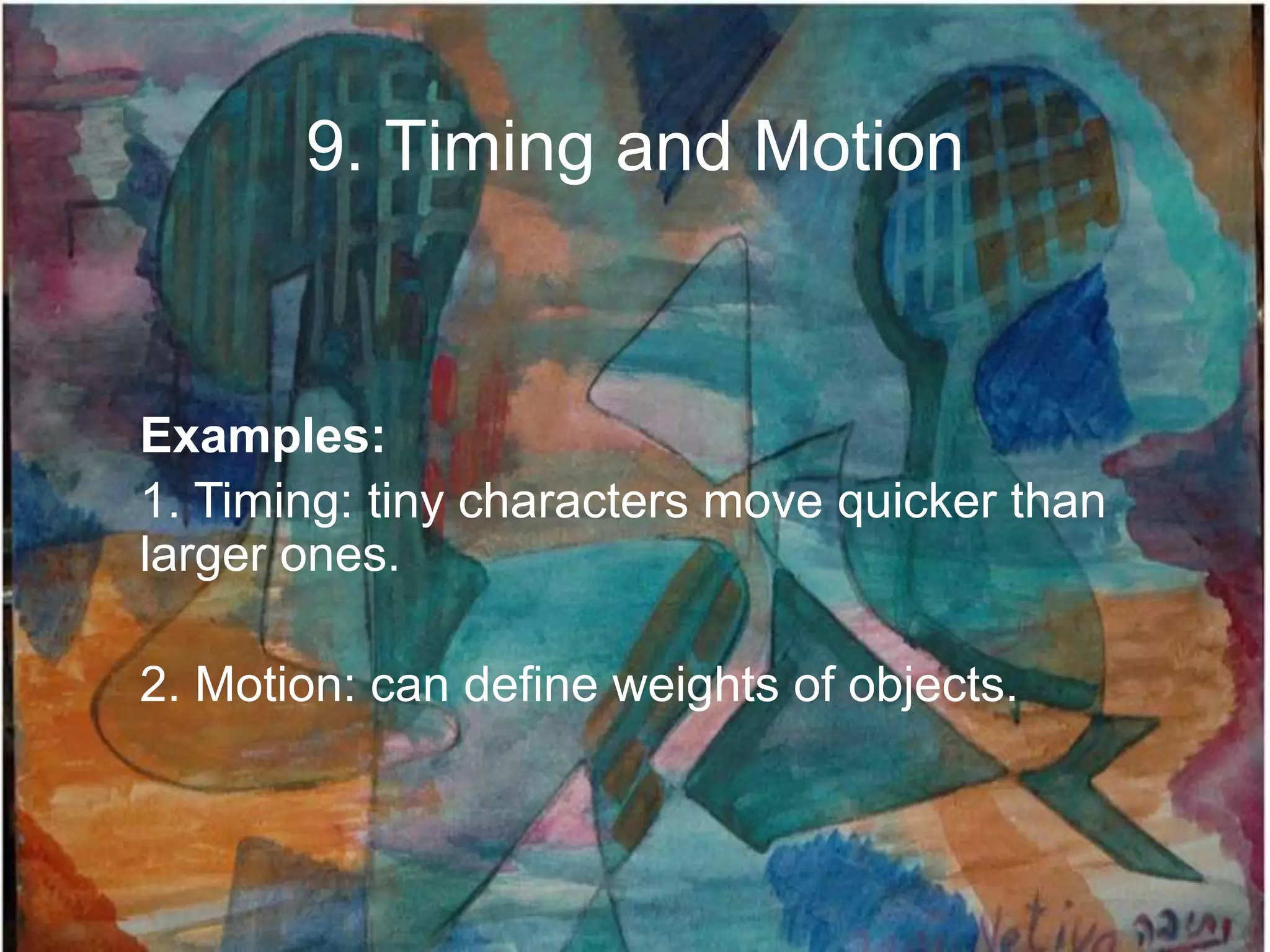 9. Timing and Motion



Examples:
1. Timing: tiny characters move quicker than
larger ones.

2. Motion: can define weights of objects.
 