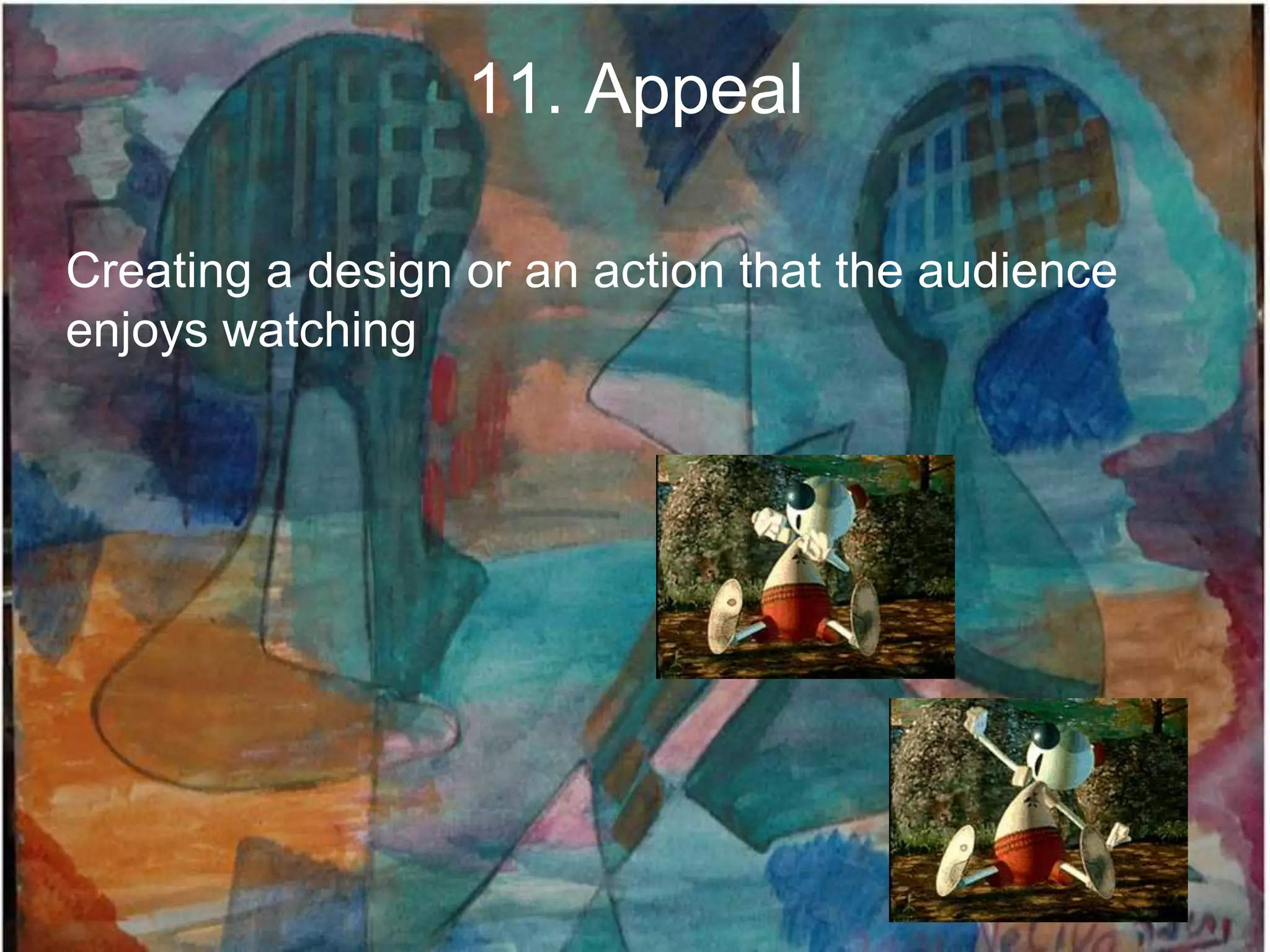 11. Appeal

Creating a design or an action that the audience
enjoys watching
 