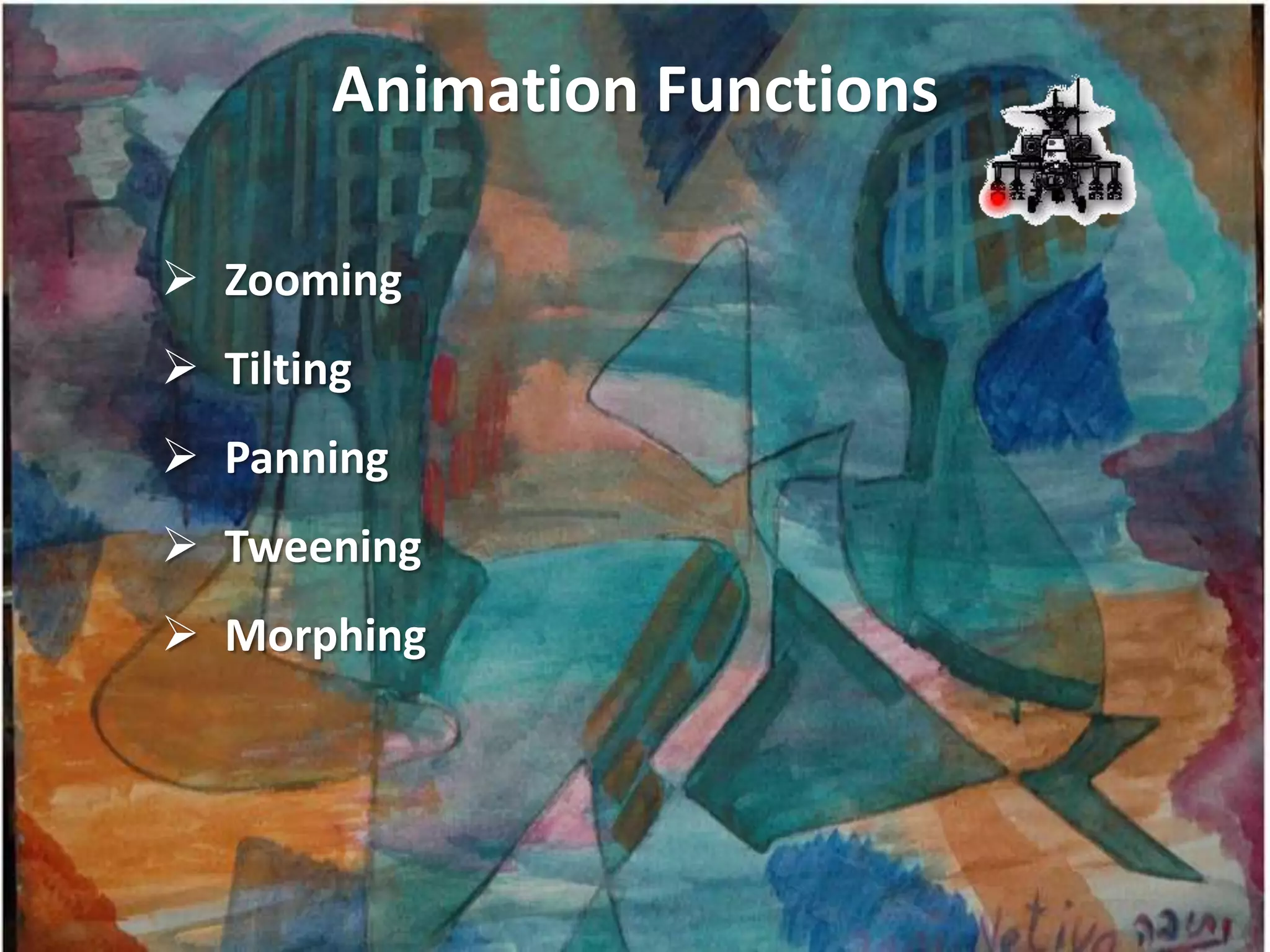 Animation Functions

 Zooming
 Tilting
 Panning
 Tweening
 Morphing
 