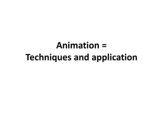 Animation =
Techniques and application
 