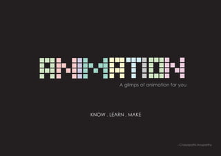 A glimps of animation for you




KNOW . LEARN . MAKE




                                   - Chayapathi Anuparthy
 