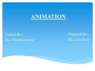 ANIMATION
Prepared By:-
Ms. Liza Patel
Guided By:-
Ms. Monika Varma
 