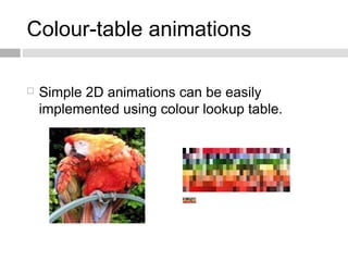 Colour-table animations
 Simple 2D animations can be easily
implemented using colour lookup table.
 