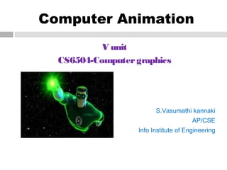 Computer Animation
V unit
CS6504-Computergraphics
S.Vasumathi kannaki
AP/CSE
Info Institute of Engineering
 
