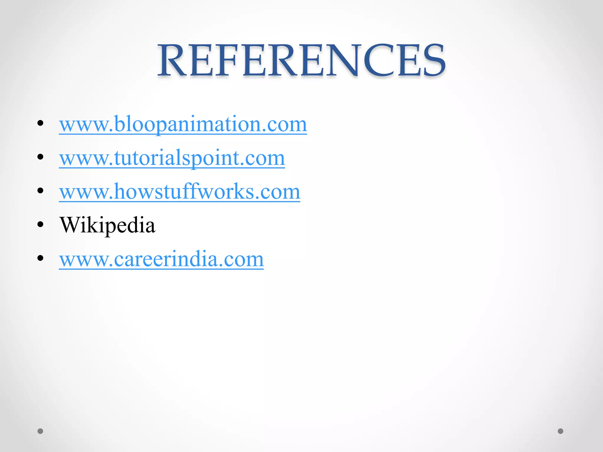 REFERENCES
• www.bloopanimation.com
• www.tutorialspoint.com
• www.howstuffworks.com
• Wikipedia
• www.careerindia.com
 