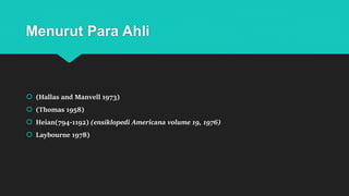 Menurut Para Ahli
 (Hallas and Manvell 1973)
 (Thomas 1958)
 Heian(794-1192) (ensiklopedi Americana volume 19, 1976)
 Laybourne 1978)
 