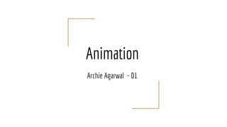 Animation
Archie Agarwal - 01
 