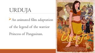 URDUJA
An animated film adaptation
of the legend of the warrior
Princess of Pangasinan.
 