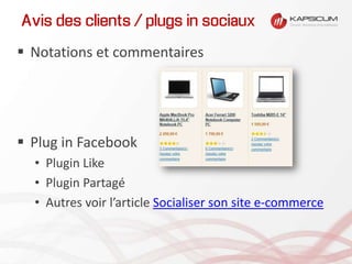 Avis des clients / plugs in sociaux
 Notations et commentaires
 Plug in Facebook
• Plugin Like
• Plugin Partagé
• Autres voir l’article Socialiser son site e-commerce
 