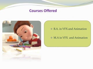 Courses Offered

 B.A. in VFX and Animation

 M.A in VFX and Animation

 