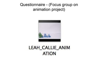 Questionnaire - (Focus group on
animation project)
 