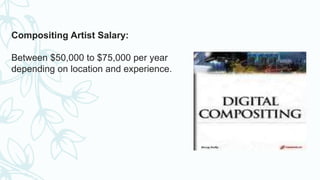 Compositing Artist Salary:
Between $50,000 to $75,000 per year
depending on location and experience.
 