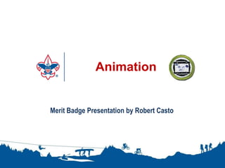 Animation
1
Merit Badge Presentation by Robert Casto
 