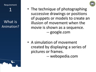 • The technique of photographing
successive drawings or positions
of puppets or models to create an
illusion of movement w...