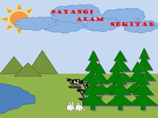 sayangi
    alam
           sekitar
 