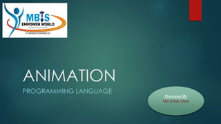 ANIMATION
PROGRAMMING LANGUAGE
Presented By
Md Aftab Alam
 