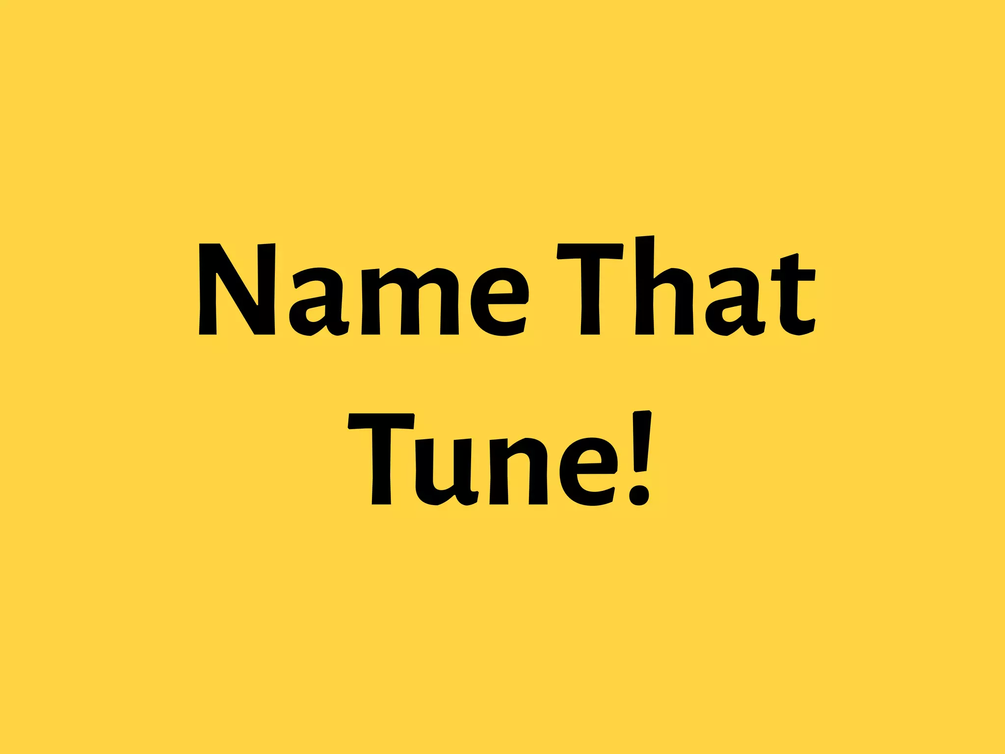 Name That
Tune!
 