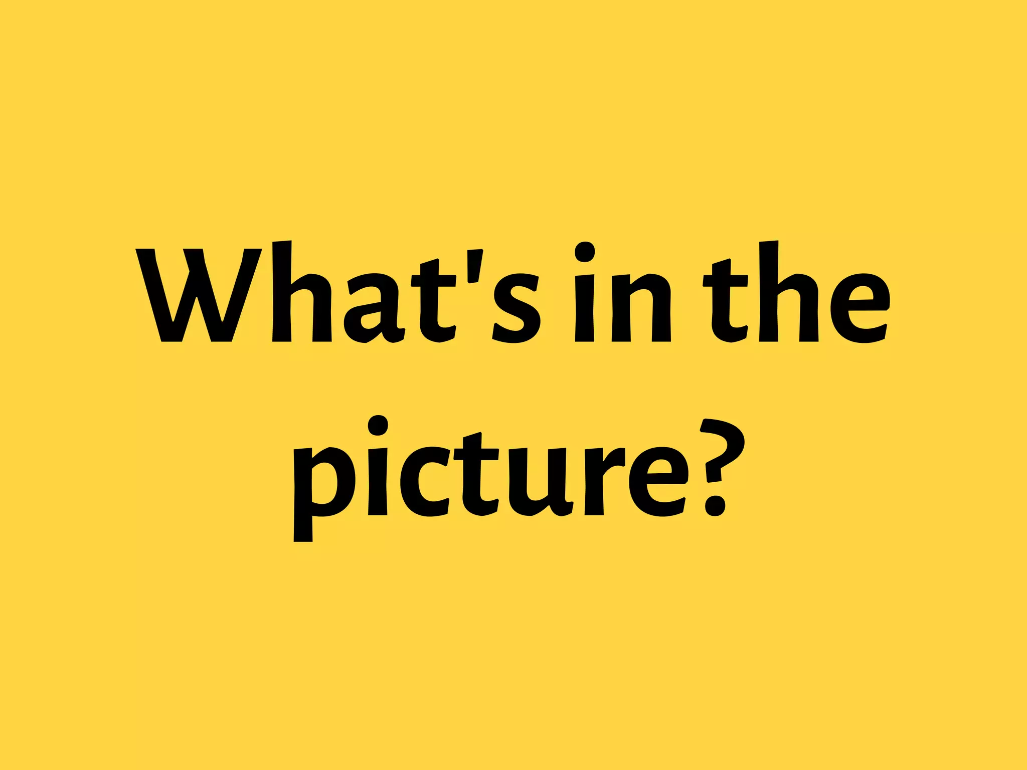 What's in the
picture?
 