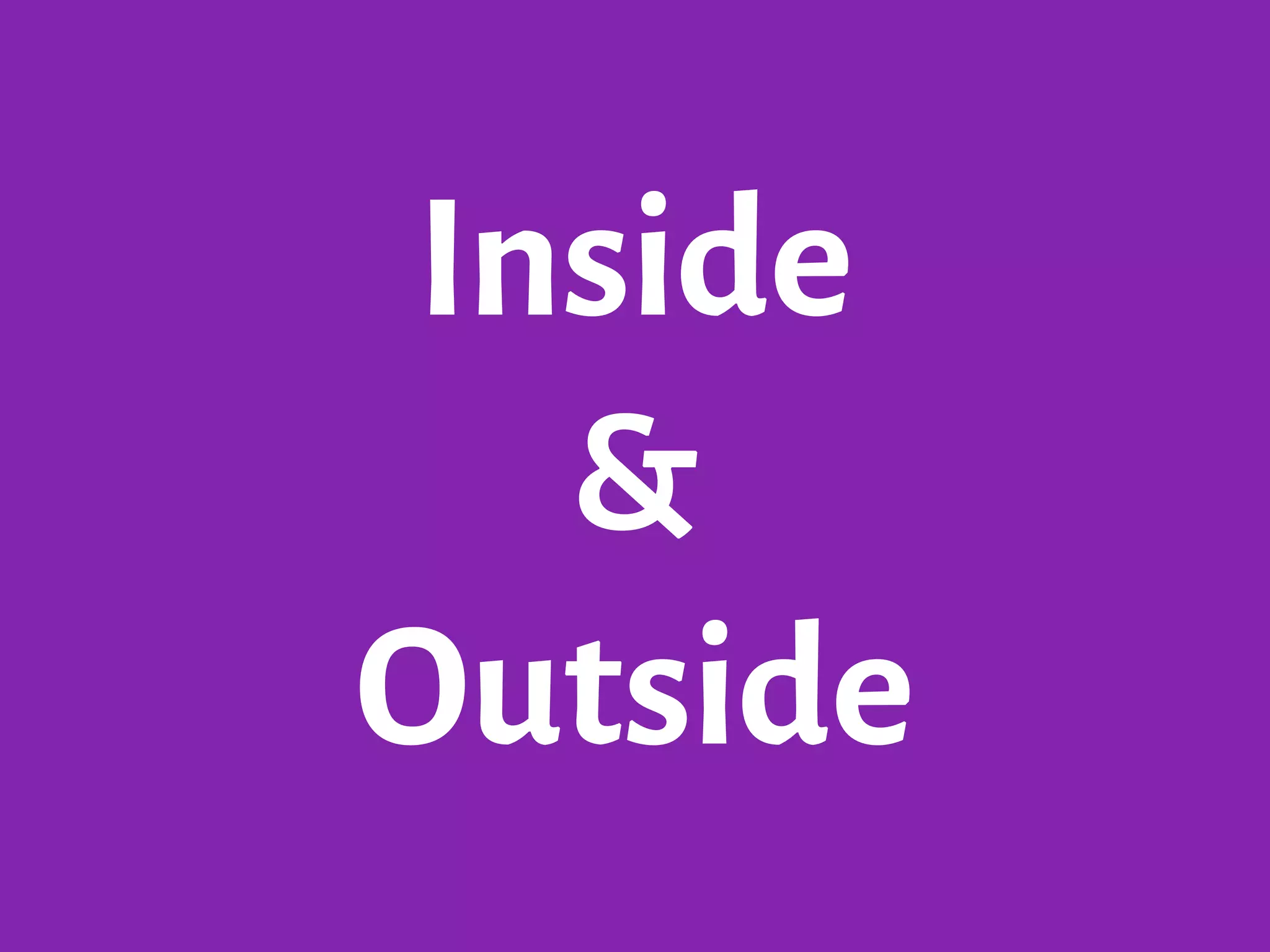 Inside
&
Outside
 