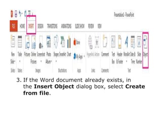 3. If the Word document already exists, in
the Insert Object dialog box, select Create
from file.
 