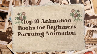 Top 10 Animation
Books for Beginners
Pursuing Animation
 
