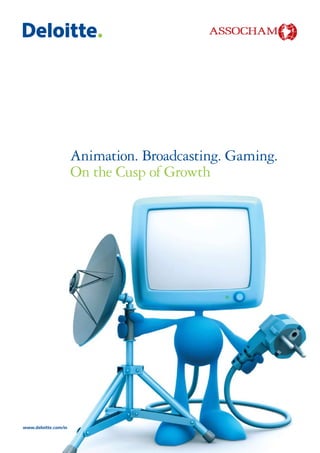 Animation. Broadcasting. Gaming.
                      On the Cusp of Growth




www.deloitte.com/in
 