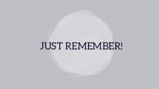 JUST REMEMBER!
 