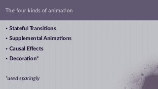 • Stateful Transi2ons
• Supplemental Anima2ons
• Causal Eﬀects
• Decora2on*
*used sparingly
The four kinds of anima;on
 