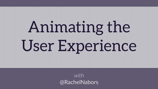The Future of UX
Animation
on the Brain
with
@RachelNabors
 