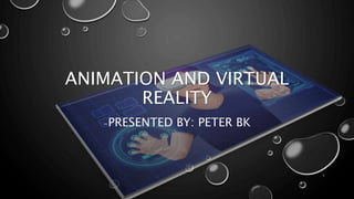 ANIMATION AND VIRTUAL
REALITY
-PRESENTED BY: PETER BK
1
 