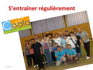 S’entraîner régulièrement 
08/12/14 10 
 