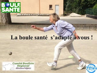 La boule santé s’adapte à vous ! 
08/12/14 14 
 