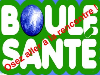 08/12/14 22 
Osez aller à la rencontre ! 
 