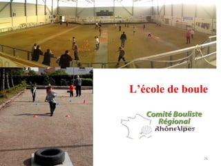 L’école de boule 
08/12/14 26 
 