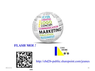 FLASH MOI ! 
http://cbd26-public.sharepoint.com/jeunes 
08/12/14 38 
 