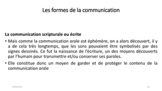 Les formes de la communication
07/02/2023 82
La communication scripturale ou écrite
• Mais comme la communication orale es...