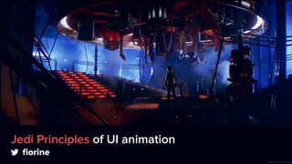 Jedi Principles of UI animation
Animation by superwhite
ﬁorine
 
