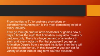 From movies to TV to business promotions or
advertisements Animation is the most demanding need of
every industry.
If we g...