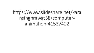 https://www.slideshare.net/kara
nsinghrawat58/computer-
animation-41537422
 
