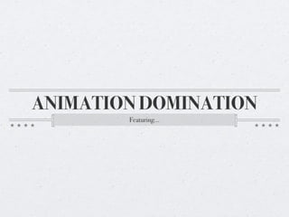 Animation domination