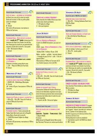 SAINT-LARY VILLAGE
VISITE EN FAMILLE : HISTORIQUE DU TÉLÉPHÉRIQUE
de Saint-Lary suivi de la visite du moulin.
Durée de la visite 1 h. Rdv au jardin public
(près du manège).
14h
€ Gratuit
 Limité à 10 personnes, inscriptions à
l’Office de Tourisme.
SAINT-LARY VILLAGE
PATRIMOINE RURAL : VISITE GRATUITE DU MOULIN
DEBAT : moulin du 17ème
siècle restauré par la
commune de Saint-Lary Soulan (rue de Sou-
lan). Historique du moulin et vie pastorale des
meuniers. Durée de la visite 1h. (Tout public)
15h - Rdv devant le Moulin
€ Gratuit
SAINT-LARY VILLAGE
LESMARDIS MUSICAUX: CONCERT AVEC LE GROUPE
« LA FRANGINE ».
Chansons revisitées swing électro pop .
 21h - Place de l’Office de Tourisme
€ Gratuit
SAINT-LARY VILLAGE
ANIMATION FAMILLE (BASKET, BADMINTON…)
10h à 12h - 15h à 18h : Cours de l’école (à
coté de l’Office de Tourisme).
€ Gratuit
JEUDI 28 AOÛT
PROGRAMME ANIMATION DU 23 au 31 AOUT 2014
SAINT-LARY VILLAGE
ANIMATION FAMILLE (BASKET, BAD-
MINTON…)
10h à 12h - 15h à 18h : Cour de l’école (à coté
de l’Office de Tourisme).
VENDREDI 29 AOÛT
ANIMATION FAMILLE (JEUX POUR TOUS)
 10h à 12h - Parking Edelweiss Saint-Lary
1700 Pla d’Adet.
€ Gratuit
SAINT-LARY 1700 PLA D’ADET
SAINT-LARY VILLAGE
MERCREDI 27 AOÛT
LECTURE DE CONTES POUR ENFANTS (5/8ans)
10h30 à 11h - Bibliothèque Municipale.
€ Gratuit
 Limité à 10 pers. Inscriptions à l’Office de
Tourisme.
SAINT-LARY VILLAGE
JOURNÉE DE SOLIDARITÉ AVEC L’ASPAL.
L’Association Solidarité Peuples d’Amérique
Latine et ses bénévoles organisent une expo
vente d’artisanat provenant des communautés
paysannes des Andes dans le cadre du com-
merce équitable.
 A partir de 10h - Parvis de l’église.
SAINT-LARY VILLAGE
PATRIMOINE RELIGIEUX : Visite commentée de
l’Eglise Saint-Bertrand suivie de la Chapelle
Sainte-Marie. Durée de la visite 1h.
 15h30 Rdv devant l’église du village.
€ Gratuit
 limité à 30 personnes, inscriptions à l’Office
de Tourisme
VISITE DES THERMES SENSORIA DE SAINT-LARY
 Rdv à 14h Hall de l’Hôtel Mercure
€ Gratuit
SAINT-LARY VILLAGE
PATRIMOINE RURAL : VISITE GRATUITE DU MOULIN
DEBAT moulin du 17ème
siècle restauré par la
commune de Saint-Lary Soulan (rue de Sou-
lan). Historique du moulin et vie pastorale des
meuniers. Durée de la visite 1h. (Tout public)
15h - Rdv devant le Moulin
€ Gratuit
SAINT-LARY VILLAGE
PETITS JEUX AU JARDIN PUBLIC, rendez vous à
côté du manège. (enfants jusqu’à 12 ans)
 16h à 17h - Jardin public
€ Gratuit
SAINT-LARY VILLAGE
VISITE DES ÉGLISES SUR LES CHEMINS DE SAINT
JACQUES :
CADEILHAN - TRACHÈRE - TRAMEZAYGUES - EGET
Départ 14h30
€ Gratuit
Rdv devant la Chapelle Sainte-Marie (près
des Thermes). Parcours en voiture particulière
SAINT-LARY VILLAGE
SAINT-LARY VILLAGE
SAINT-LARY VILLAGE
CONCERTCLASSIQUE:DUOVIOLONETPIANO:
Avec Zacchary Pourtzeladze au violon et Anne
Marty au piano.
 21h Eglise du village
€ Libre participation
SAINT-LARY VILLAGE
CONCERTAVEC LACHORALE D’ARAGNOUET
Cette chorale de la Vallée d’Aure vous inter-
prètera des chants pyrénéens.
 21h Eglise du village
€ Libre participation
FÊTE DE L’HOSPICE DU RIOUMAJOU
A partir de 10h00 Animations jeux pour en-
fants
12h00 : repas - MENU DU RANDONNEUR À L’HOS-
PICE DU RIOUMAJOU
Adultes 20 € / Enfants -10 ans : 12 €
Melon – jambon – grillade – haricots blancs
– fromage du pays et fruit – café – ¼ de vin –
Apéritif offert
Réservations à l’Office du Tourisme de St
Lary Soulan (jusqu’au mercredi 12h).
SAMEDI 30 AOÛT
SAINT-LARY VILLAGE
CONCOURSDEPÉTANQUEENDOUBLETTE(organisé
parleComitédesŒuvresSocialesdupersonneldelaMai-
rie):A gagner : séjours, journées ski, remise en
forme, 1 jambon et de nombreux lots.
Buvette (organisée par le Club des Cafetiers Res-
taurateurs de Saint-Lary).
Parking Bouarat (à coté du cimetière).
 Inscriptions à partir de 13h30 (sur place)
€ 10€ / équipe
 