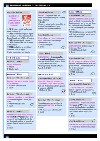 PROGRAMME ANIMATION DU 4 AU 16 MARS 2014
SAINT-LARY VILLAGE

SAINT LARY EN
ROUGE
GRANDE FÊTE DE
L’ECOLE DE SKI
FRANÇAIS
20h 30 : départ du défilé aux flambeaux
dans la rue Vincent Mir.
21h 00 : Ouverture du village ESF, dégustation de garbure, vin chaud et chocolat chaud.
Cour de l’Ecole (à coté de l’Office de Tourisme)
21h 15 : spectacle démo de freestyle
21h 50 : Tombola - 2 € le billet en vente à
l’ESF ou sur place.
22h00 :Feu d’artifice qui vient clôturer
l’évènement. Parvis de l’église.
€ toutes ses animations sont Gratuites
7 - 8 ET 9 MARS
SAINT-LARY VILLAGE

BROCANTE DES P AROISSES
 10h à 18h
 Salle des Sports

SAINT-LARY VILLAGE

LUNDI 10 MARS

RANDONNÉE VTT à partir de 8 ans. Les
enfants doivent être accompagnés d’un adulte.
Casque obligatoire.
10h à 12h
€ Gratuit - matériel non fourni, possibilité de
location VTT chez Alex Sports à Vignec.
 Rendez-vous devant le téléphérique.

SAINT-LARY VILLAGE

SAINT-LARY VILLAGE

LE DÉFI DE S AINT-LARY : PETITS JEUX AU JARDIN
PUBLIC, rendez vous à côté du manège.
(enfants jusqu’à 12 ans)
 17h30 - Jardin public
€ Gratuit

AULON - 12 KMS

LE BERGER MUSICIEN - Projection du film
« La double vie de Jeannot ». Discussion et
débat avec Jeannot Delhom berger et éleveur.
20h30 - Maison de la Nature
 Renseignements Maison de la Nature à
Aulon 05 62 39 52 34.

VENDREDI 7 MARS

DIMANCHE 9 MARS

SAINT-LARY 1700 - PLA D’ADET

COURSE FFS « GRAND PRIX ALTISERVICE »
SLALOM MINIMES, CADETS, JUNIORS ET SÉNIORS
Piste de la Mirabelle ST Lary 2400 (Espiaube)
Organisée par le Ski Club
10h Stade de Slalom

SAINT-LARY 1700 - PLA D’ADET

CONSTRUCTION D’IGLOO (bonbons à gagner !)
(enfants jusqu’à 12 ans)
 14hà 16h Plateau de l’Ecole
€ Gratuit
SAINT-LARY VILLAGE

LES DÉFIS DE SAINT-LARY : LA CHASSE AU TRÉSOR
Découvrez le village à travers un jeu de piste
grandeur nature – rendez vous au jardin public (à côté du manège).
(enfants jusqu’à 12 ans)
 17h30 - Jardin public
€ Gratuit

SAINT-LARY 2400 - ESPIAUBE

ANIMATIONS - JEUX AVEC LES OFFICES DE TOURISME
DU P AYS NARBONNAIS
 11h à 14h30 Plateau de l’Ecole
€ Gratuit

PATRIMOINE ARCHITECTURAL : VISITE DU VILLAGE
sous la conduite de l’animatrice culturelle,
balade commentée dans les rues pour découvrir l’évolution du village. Durée 1h45.
 14h Rdv Jardin public (près du manège)
€ Gratuit
 limité à 30 personnes, inscriptions à l’Office de Tourisme (visite plutôt réservée pour les
adultes et les adolescents)

SAINT-LARY 1700 - PLA D’ADET

LE CHALLENGE FAMILLE PLUS : LA CHASSE À L’AUTOGRAPHE (bonbons à gagner !) (enfants jusqu’à
12 ans)
 14h à 16h Plateau de l’Ecole
€ Gratuit
SAINT-LARY VILLAGE

PATRIMOINE RURAL : VISITE GRATUITE DU MOULIN
ème
DEBAT moulin du 17 siècle restauré par la
commune de Saint-Lary Soulan (rue de Soulan). Historique du moulin et vie pastorale des
meuniers. Durée de la visite 1h. (Tout public)
15h
€ Gratuit

MARDI 11 MARS
SAINT-LARY 1700 - PLA D’ADET

LE CHALLENGE FAMILLE PLUS : JEUX DE NEIGE
(bonbons à gagner !) (enfants jusqu’à 12 ans)
 14hà 16h Plateau de l’Ecole
€ Gratuit

SAINT-LARY 1700 - PLA D’ADET

SAINT-LARY VILLAGE

L’équipe d’animations vous attend pour le
traditionnel POT D’ACCUEIL de l’Office de
Tourisme
 17h – Espace accueil de Saint-Lary 1700
€ Gratuit

PATRIMOINE RURAL : VISITE GRATUITE DU MOULIN
ème
DEBAT moulin du 17
restauré par la commune de Saint-Lary Soulan (rue de Soulan).
Historique du moulin et vie pastorale des meuniers. Durée de la visite 1h. (Tout public)
15h
€ Gratuit
SAINT-LARY VILLAGE

RENCONTRE AVEC NOTRE MASCOTTE DU « P ATOU »
 17h30 à 18h30 - Dans les rues du village
€ Gratuit

 