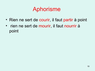 Aphorisme  Rien ne sert de  courir , il faut  partir  à point rien ne sert de  mourir , il faut  nourrir  à point 