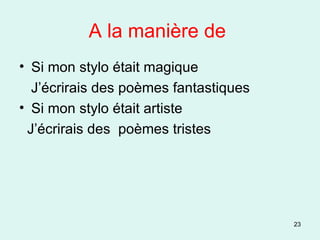 A la manière de  Si mon stylo était magique J’écrirais des poèmes fantastiques Si mon stylo était artiste J’écrirais des  poèmes tristes 