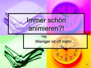 Immer schön animieren?! Weniger ist oft mehr…