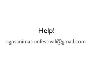 Help!
ogpsanimationfestival@gmail.com
 