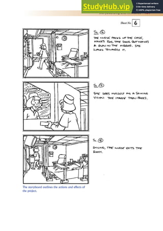 Storyboarding and Animatics 161
The storyboard outlines the actions and effects of
the project.
 