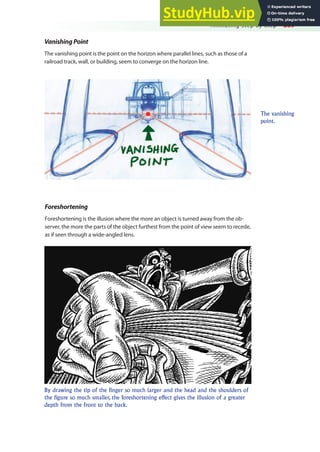 Animating Step by Step 289
VanishingPoint
The vanishing point is the point on the horizon where parallel lines, such as those of a
railroad track, wall, or building, seem to converge on the horizon line.
Foreshortening
Foreshortening is the illusion where the more an object is turned away from the ob-
server, the more the parts of the object furthest from the point of view seem to recede,
as if seen through a wide-angled lens.
The vanishing
point.
By drawing the tip of the finger so much larger and the head and the shoulders of
the figure so much smaller, the foreshortening effect gives the illusion of a greater
depth from the front to the back.
 