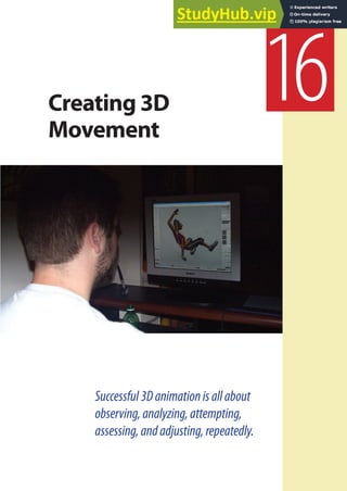Successful3Danimationisallabout
observing,analyzing,attempting,
assessing,andadjusting,repeatedly.
16
Creating 3D
Movement
 