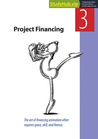 Theartofinancinganimationoften
requiresgrace,skill,andinesse.
3
Project Financing
 
